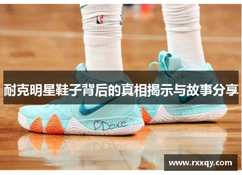 耐克明星鞋子背后的真相揭示与故事分享