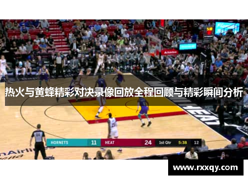 热火与黄蜂精彩对决录像回放全程回顾与精彩瞬间分析